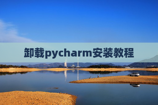 卸载pycharm安装教程